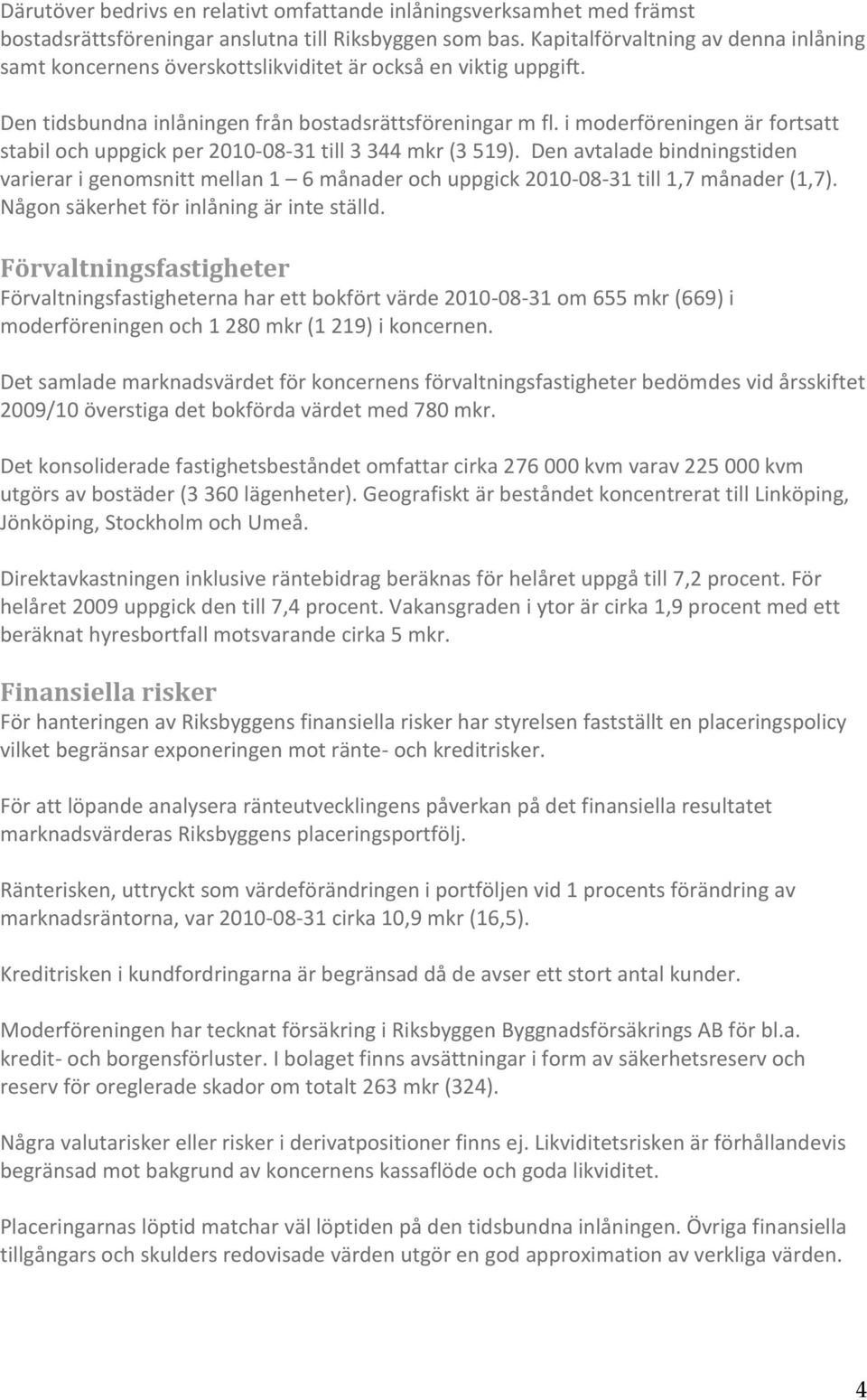 i moderföreningen är fortsatt stabil och uppgick per 2010-08-31 till 3 344 mkr (3 519).