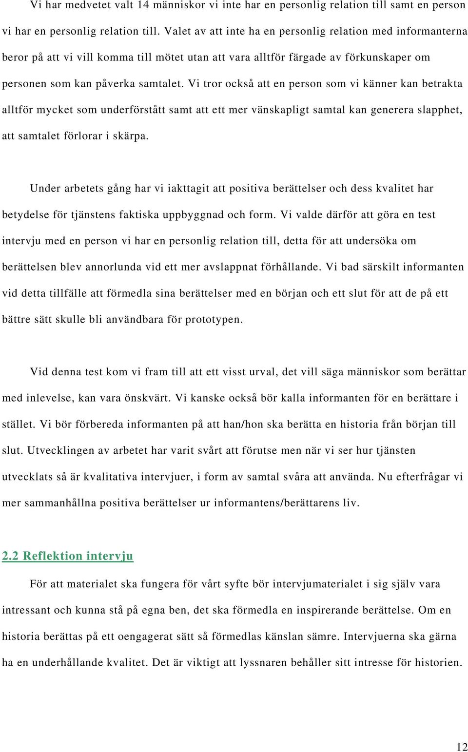 Vi tror också att en person som vi känner kan betrakta alltför mycket som underförstått samt att ett mer vänskapligt samtal kan generera slapphet, att samtalet förlorar i skärpa.