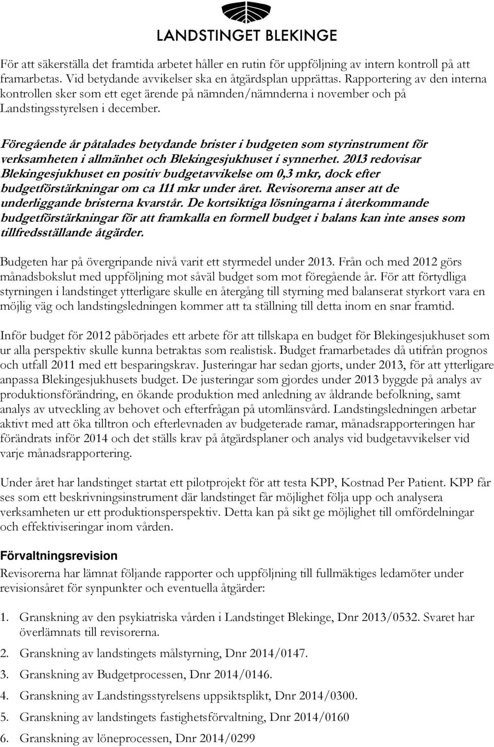 Föregående år påtalades betydande brister i budgeten som styrinstrument för verksamheten i allmänhet och Blekingesjukhuset i synnerhet.