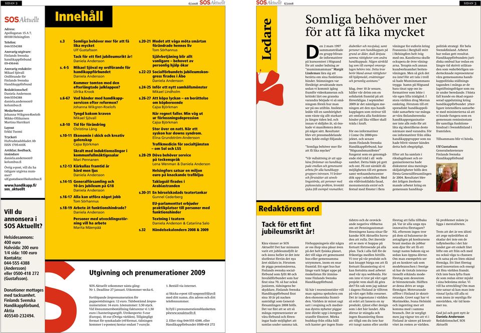 fi Medarbetare Johanna Wikgren-Roelofs Mikko Ollikainen Martina Harrikari Layout Erkki Tuomi Tryckeri Hufvudstadsbladet Ab ISSN 1795-410X Artiklar, feedback, insändare daniela.andersson@ kolumbus.