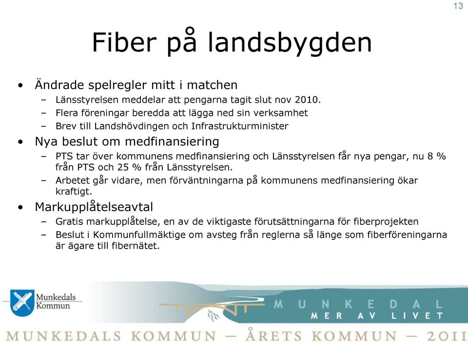 medfinansiering och Länsstyrelsen får nya pengar, nu 8 % från PTS och 25 % från Länsstyrelsen.