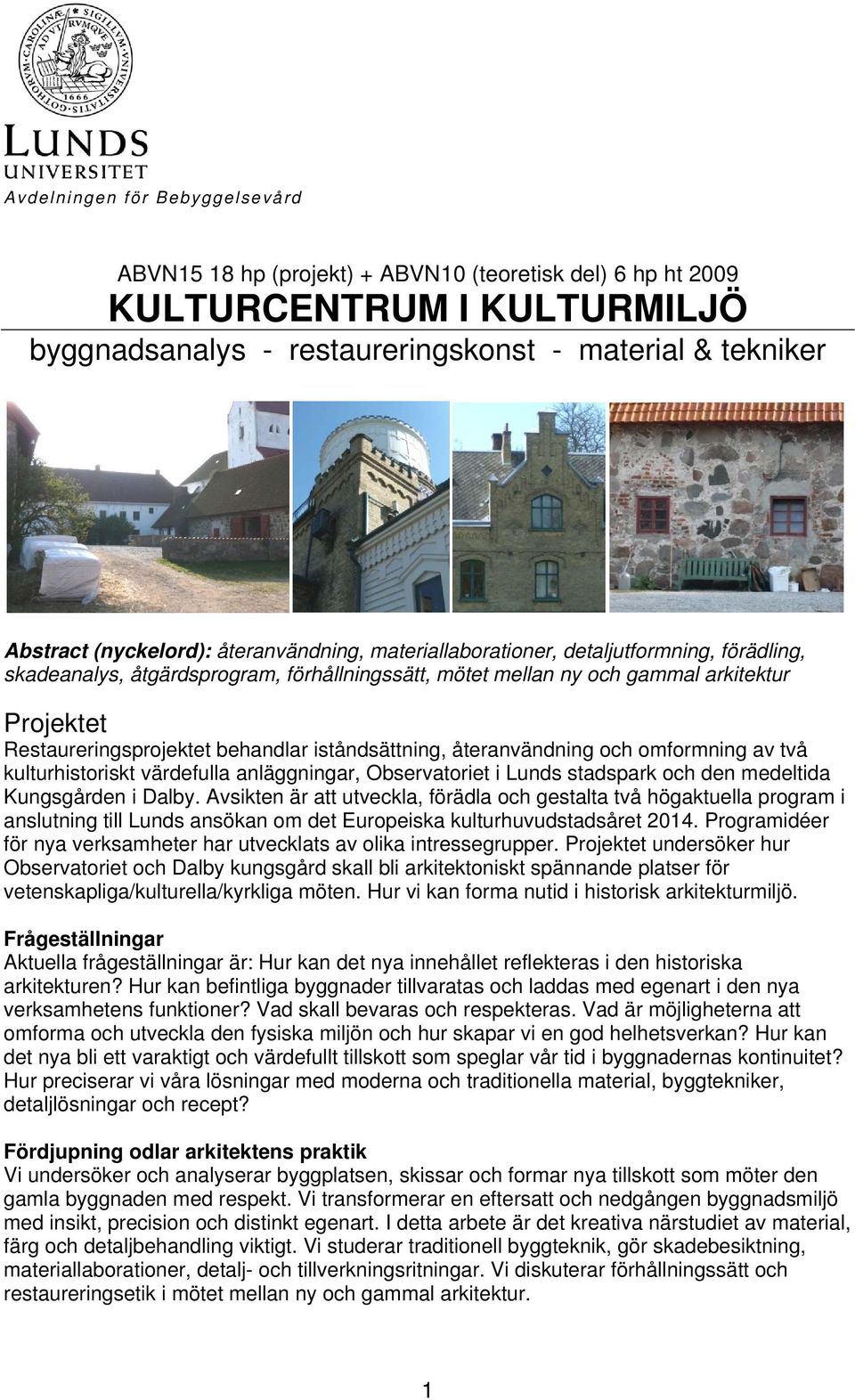 iståndsättning, återanvändning och omformning av två kulturhistoriskt värdefulla anläggningar, Observatoriet i Lunds stadspark och den medeltida Kungsgården i Dalby.