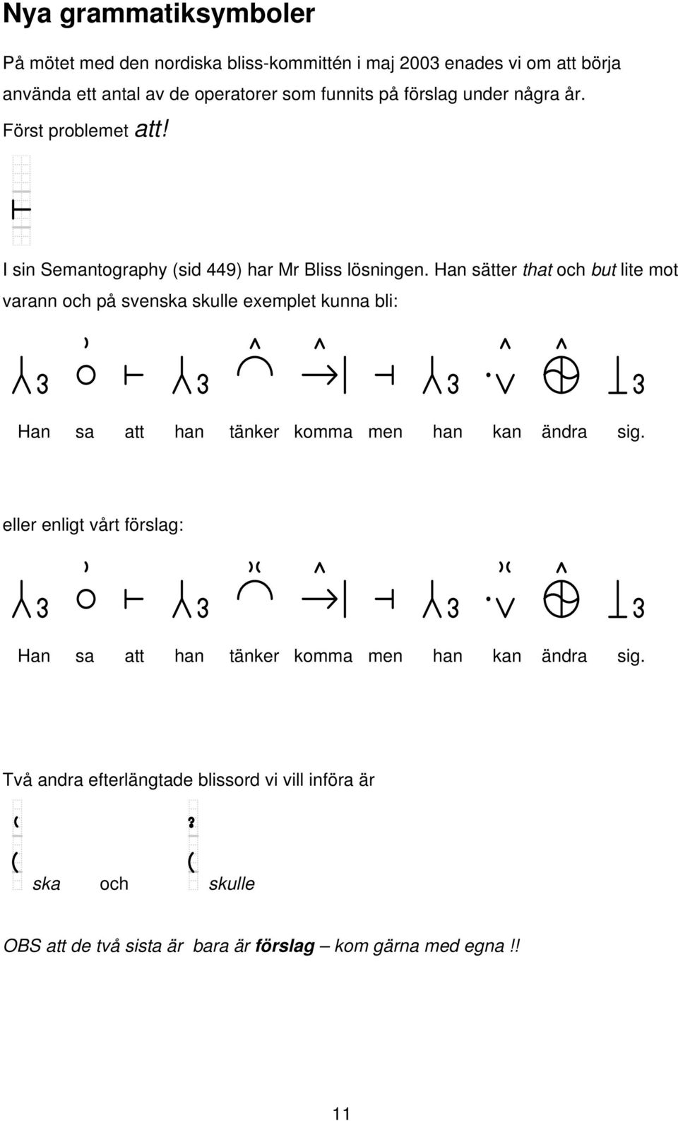 Han sätter that och but lite mot varann och på svenska skulle exemplet kunna bli: Han sa att han tänker komma men han kan ändra sig.