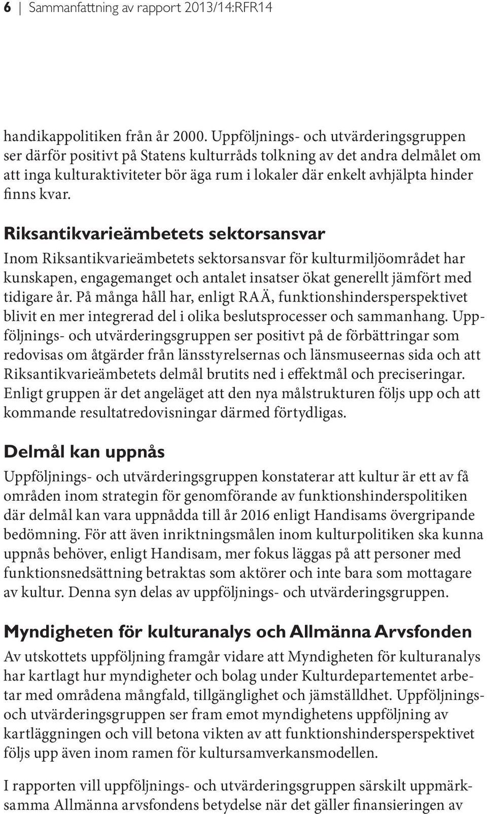 kvar. Riksantikvarieämbetets sektorsansvar Inom Riksantikvarieämbetets sektorsansvar för kulturmiljöområdet har kunskapen, engagemanget och antalet insatser ökat generellt jämfört med tidigare år.