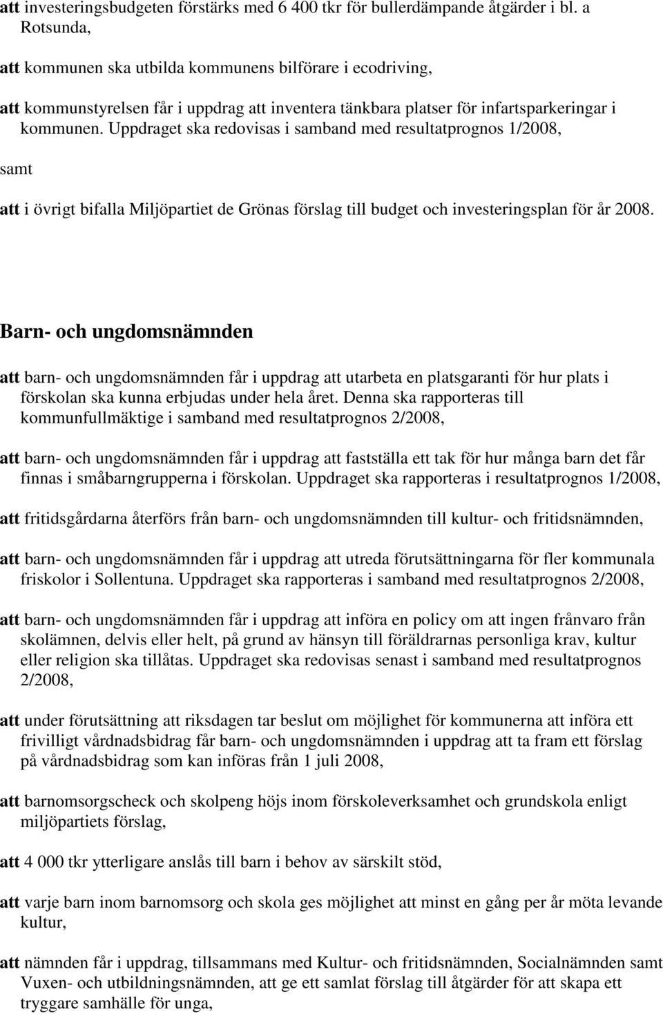 Uppdraget ska redovisas i samband med resultatprognos 1/2008, samt att i övrigt bifalla Miljöpartiet de Grönas förslag till budget och investeringsplan för år 2008.