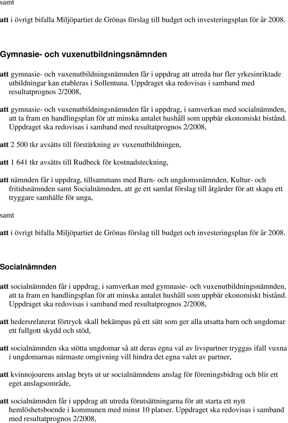 Uppdraget ska redovisas i samband med resultatprognos 2/2008, att gymnasie- och vuxenutbildningsnämnden får i uppdrag, i samverkan med socialnämnden, att ta fram en handlingsplan för att minska