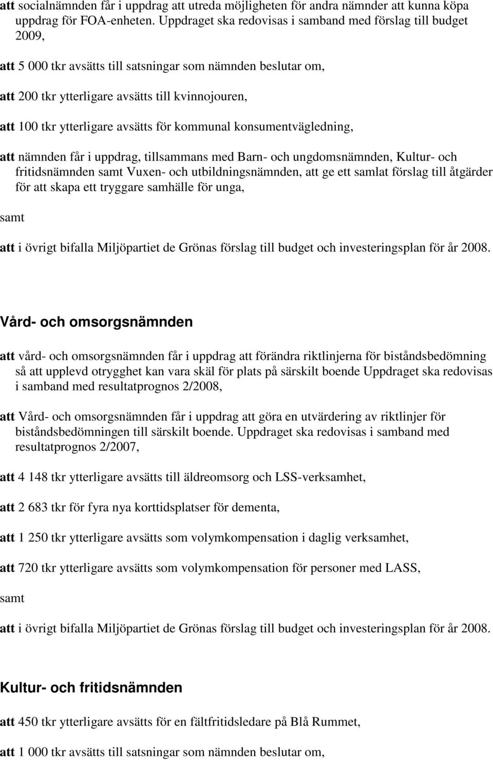 ytterligare avsätts för kommunal konsumentvägledning, att nämnden får i uppdrag, tillsammans med Barn- och ungdomsnämnden, Kultur- och fritidsnämnden samt Vuxen- och utbildningsnämnden, att ge ett