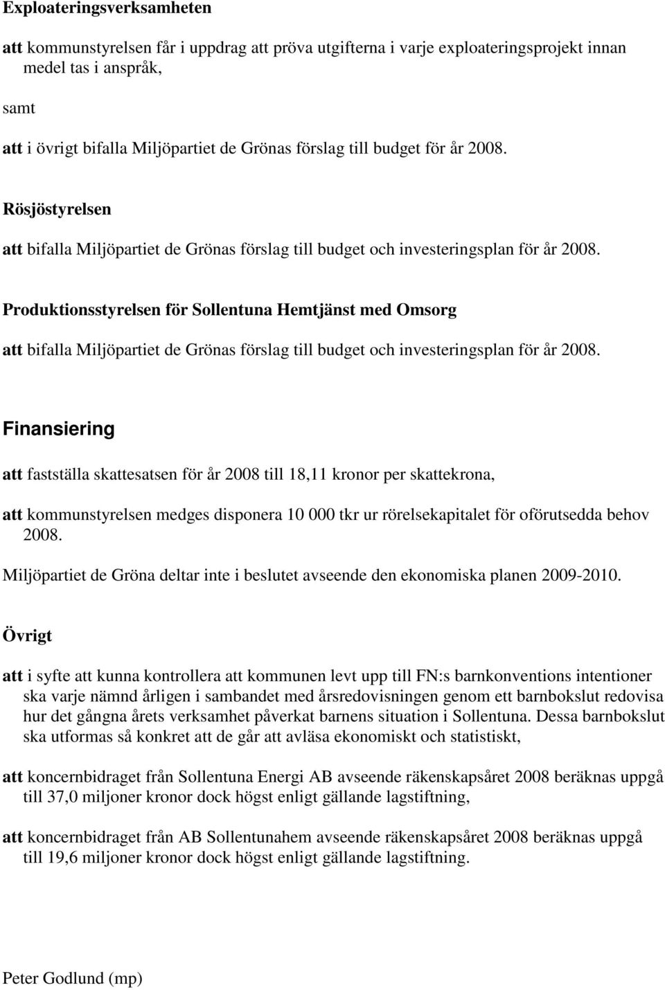 Produktionsstyrelsen för Sollentuna Hemtjänst med Omsorg att bifalla Miljöpartiet de Grönas förslag till budget och investeringsplan för år 2008.