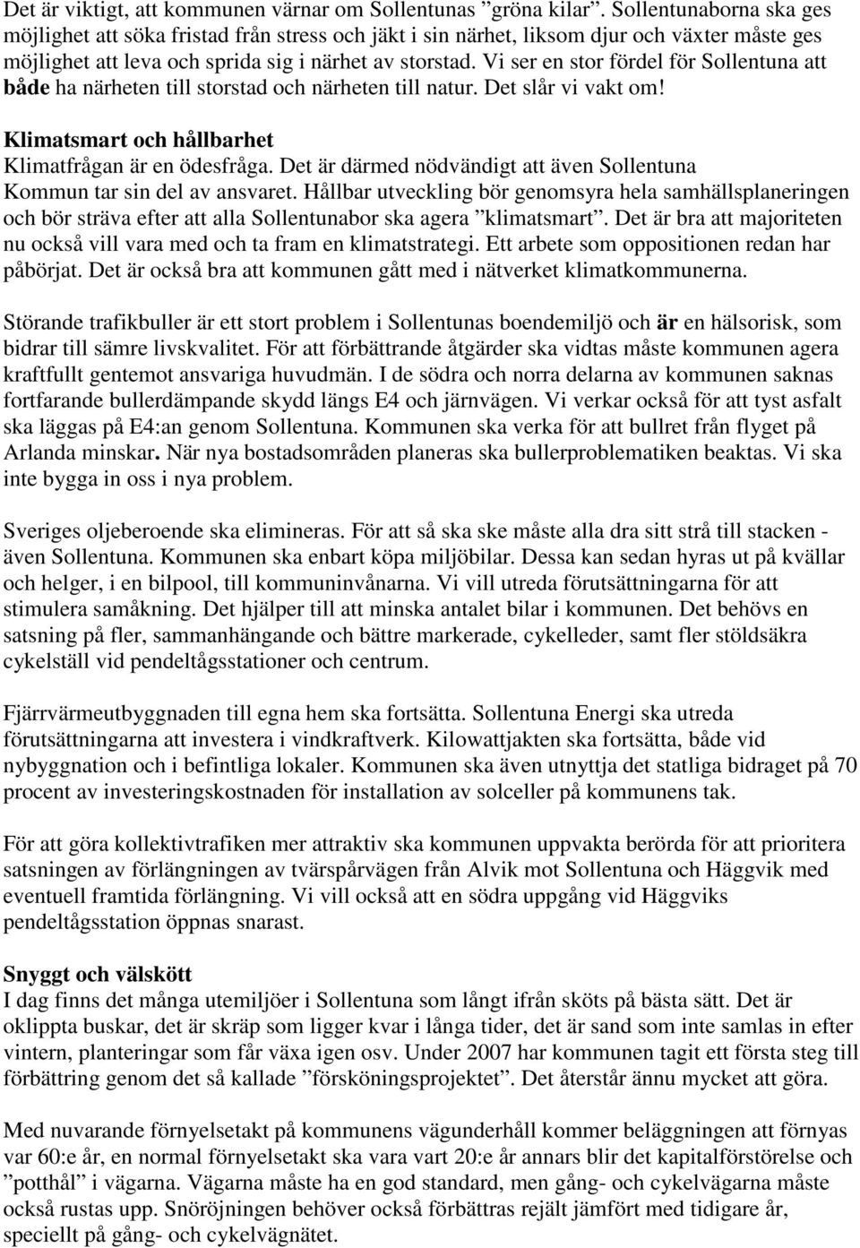 Vi ser en stor fördel för Sollentuna att både ha närheten till storstad och närheten till natur. Det slår vi vakt om! Klimatsmart och hållbarhet Klimatfrågan är en ödesfråga.