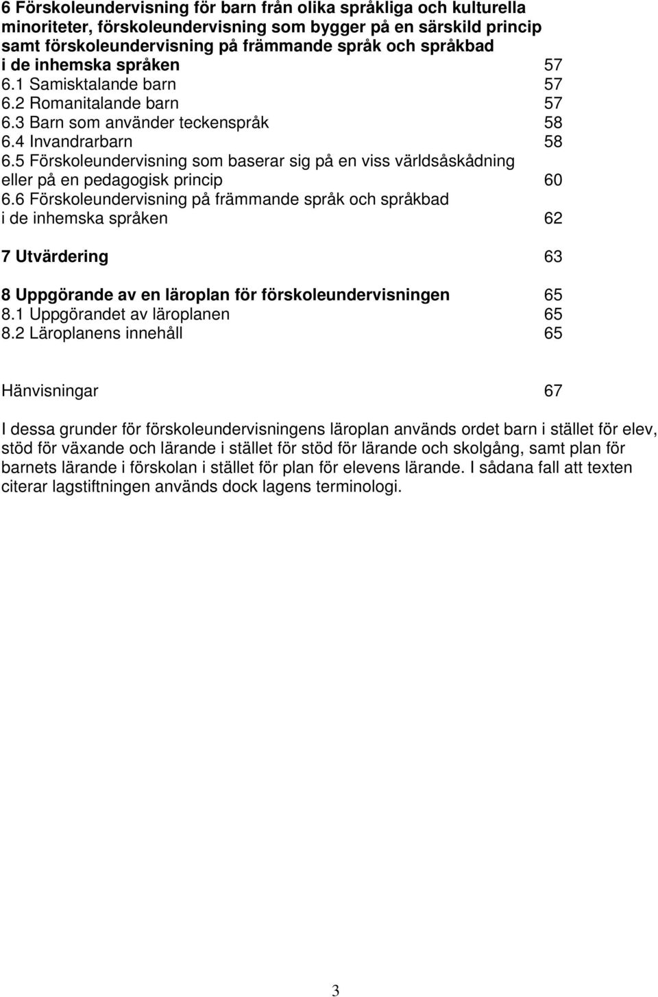 5 Förskoleundervisning som baserar sig på en viss världsåskådning eller på en pedagogisk princip 60 6.