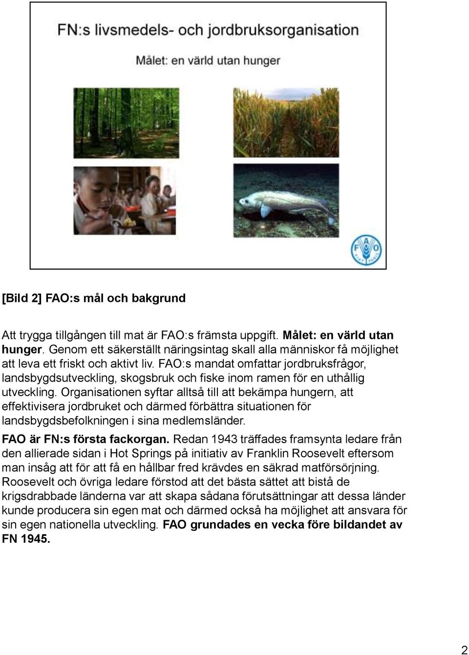 FAO:s mandat omfattar jordbruksfrågor, landsbygdsutveckling, skogsbruk och fiske inom ramen för en uthållig utveckling.