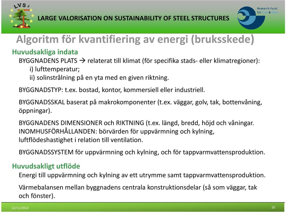 BYGGNADENS DIMENSIONER ochriktning (t.ex. längd, bredd, höjdochvåningar. INOMHUSFÖRHÅLLANDEN: börvärdenföruppvärmningochkylning, luftflödeshastighet i relation till ventilation.