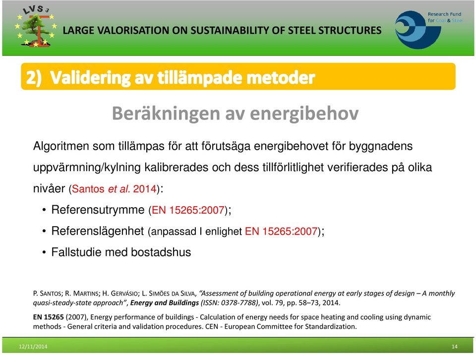 SIMÕES DASILVA, Assessment of building operational energy at early stages of design A monthly quasi-steady-state approach, Energy and Buildings (ISSN: 0378-7788), vol. 79, pp. 58 73, 2014.