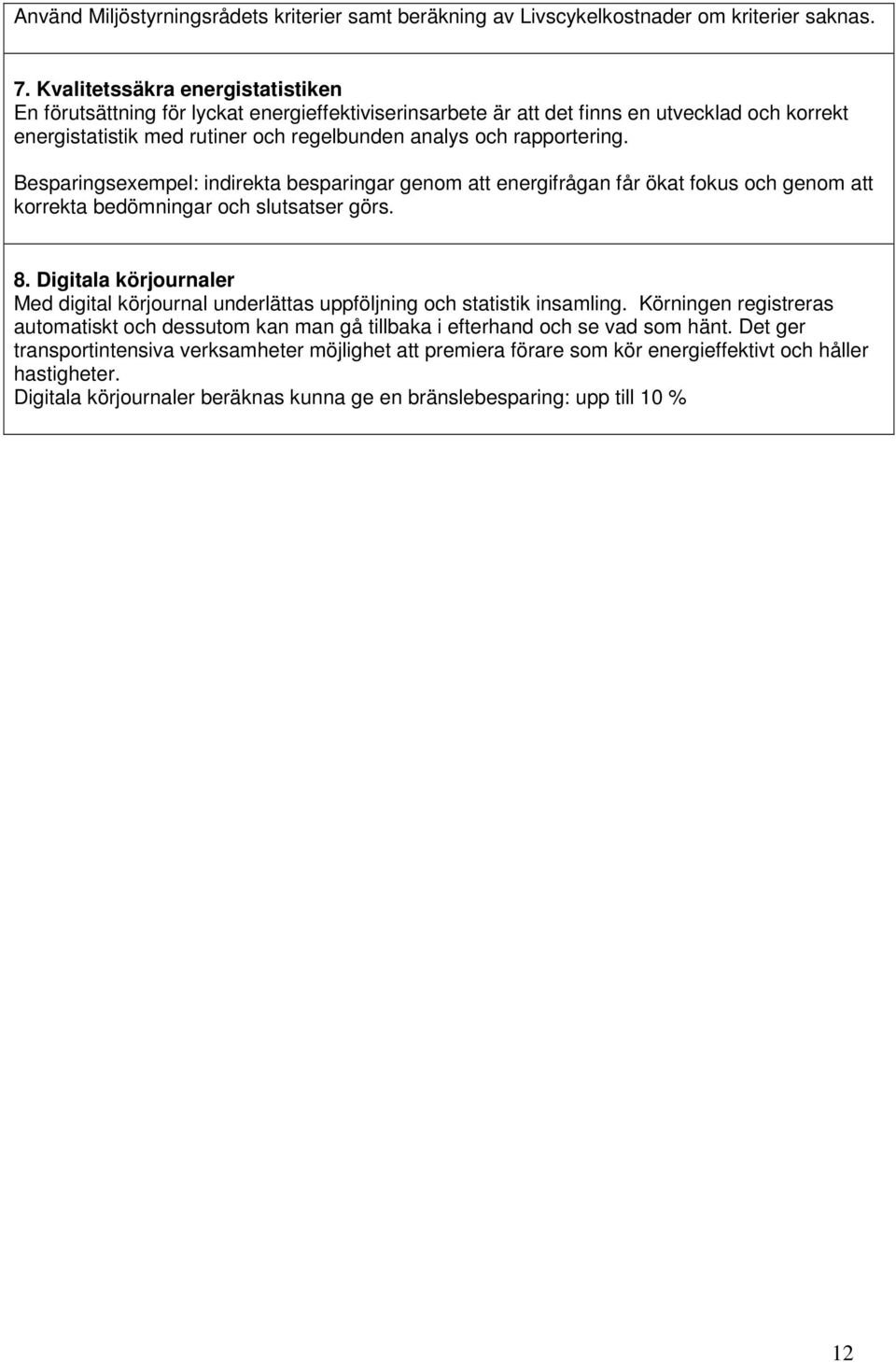 Besparingsexempel: indirekta besparingar genom att energifrågan får ökat fokus och genom att korrekta bedömningar och slutsatser görs. 8.