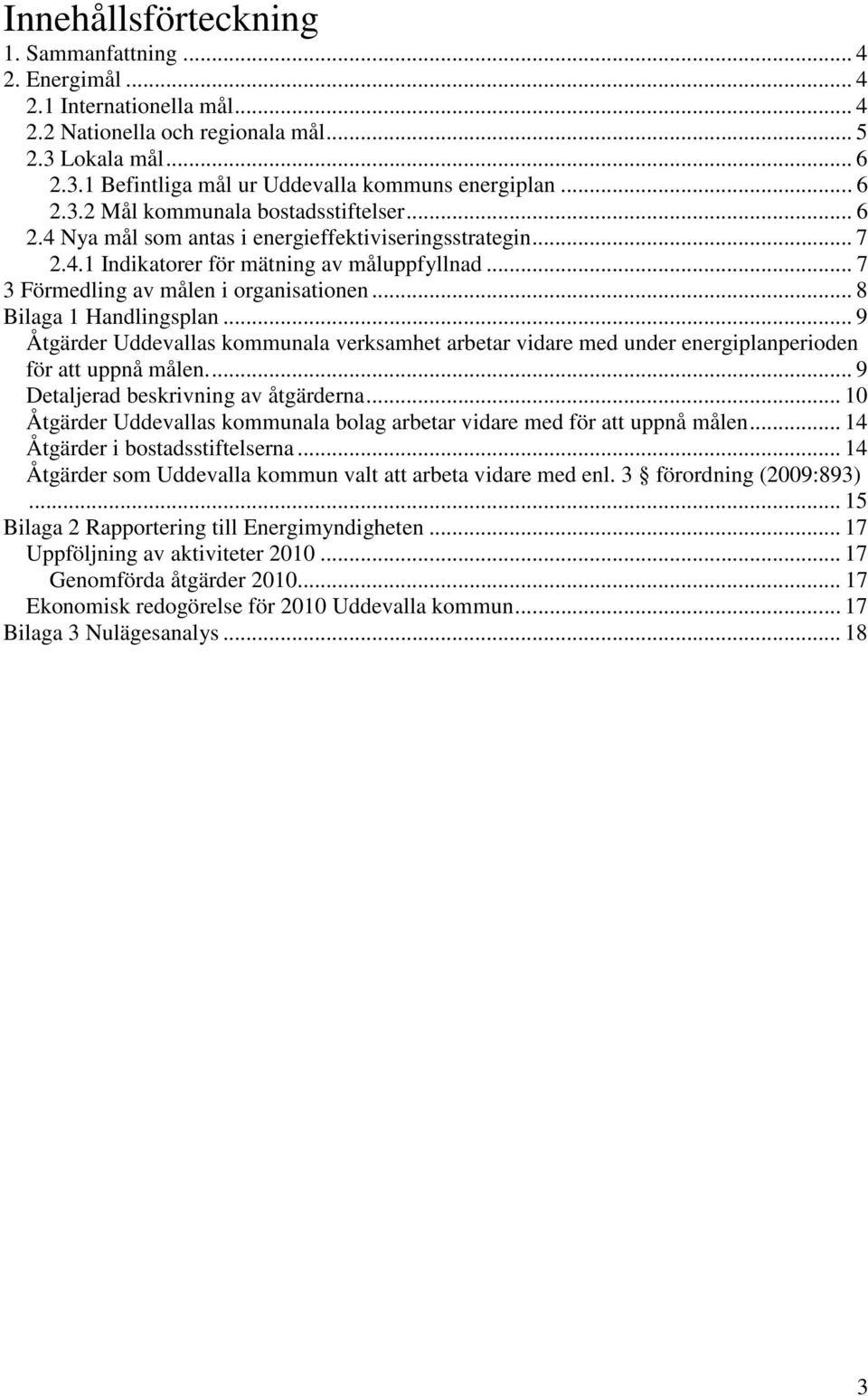 .. 8 Bilaga 1 Handlingsplan... 9 Åtgärder Uddevallas kommunala verksamhet arbetar vidare med under energiplanperioden för att uppnå målen.... 9 Detaljerad beskrivning av åtgärderna.