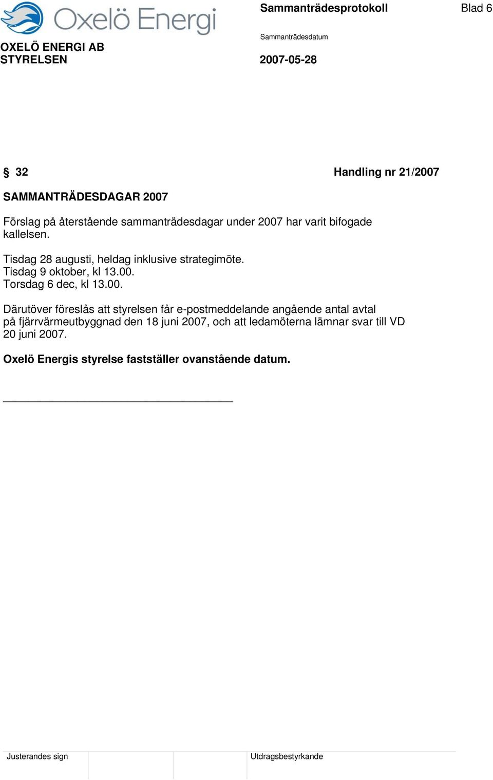 00. Därutöver föreslås att styrelsen får e-postmeddelande angående antal avtal på fjärrvärmeutbyggnad den 18 juni 2007,