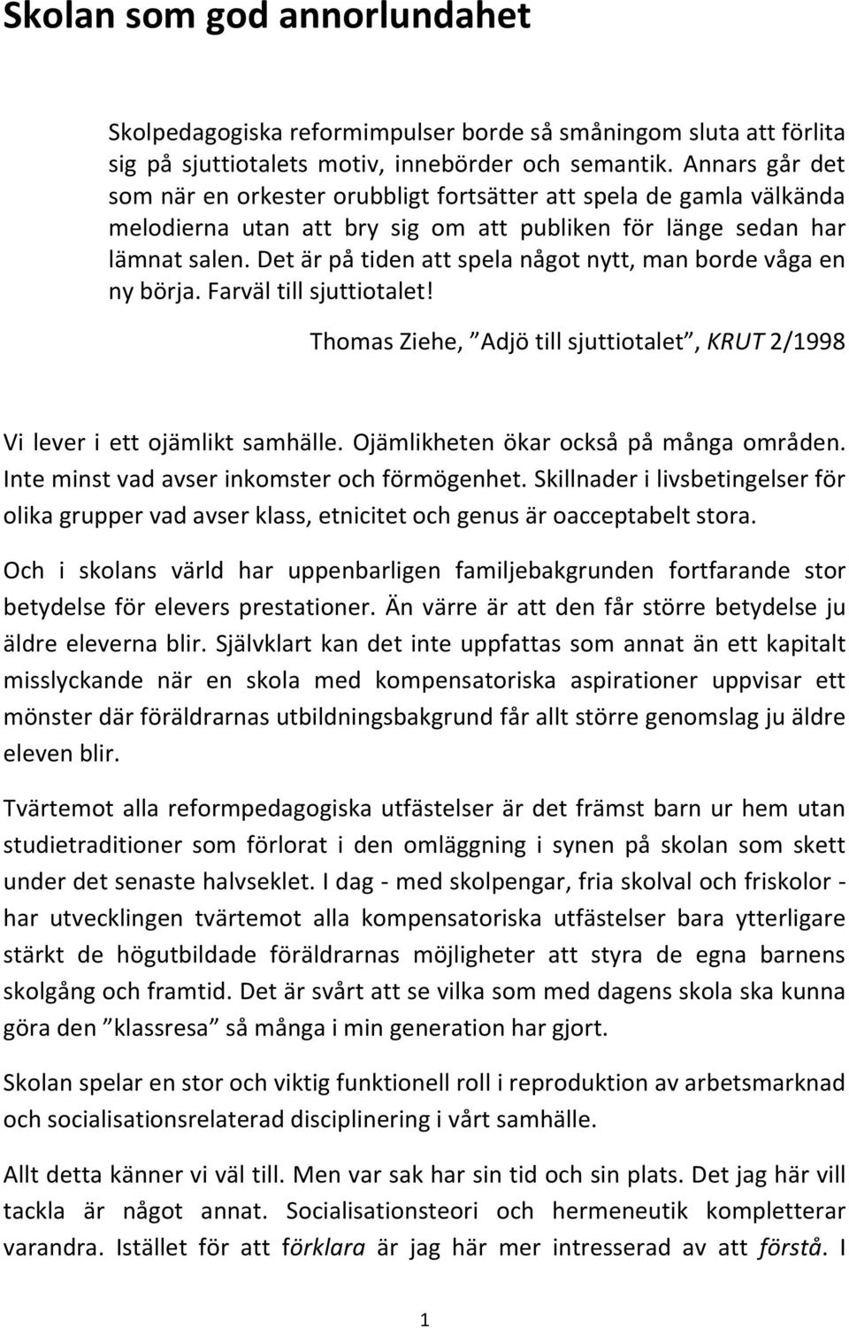 Det är på tiden att spela något nytt, man borde våga en ny börja. Farväl till sjuttiotalet! Thomas Ziehe, Adjö till sjuttiotalet, KRUT 2/1998 Vi lever i ett ojämlikt samhälle.