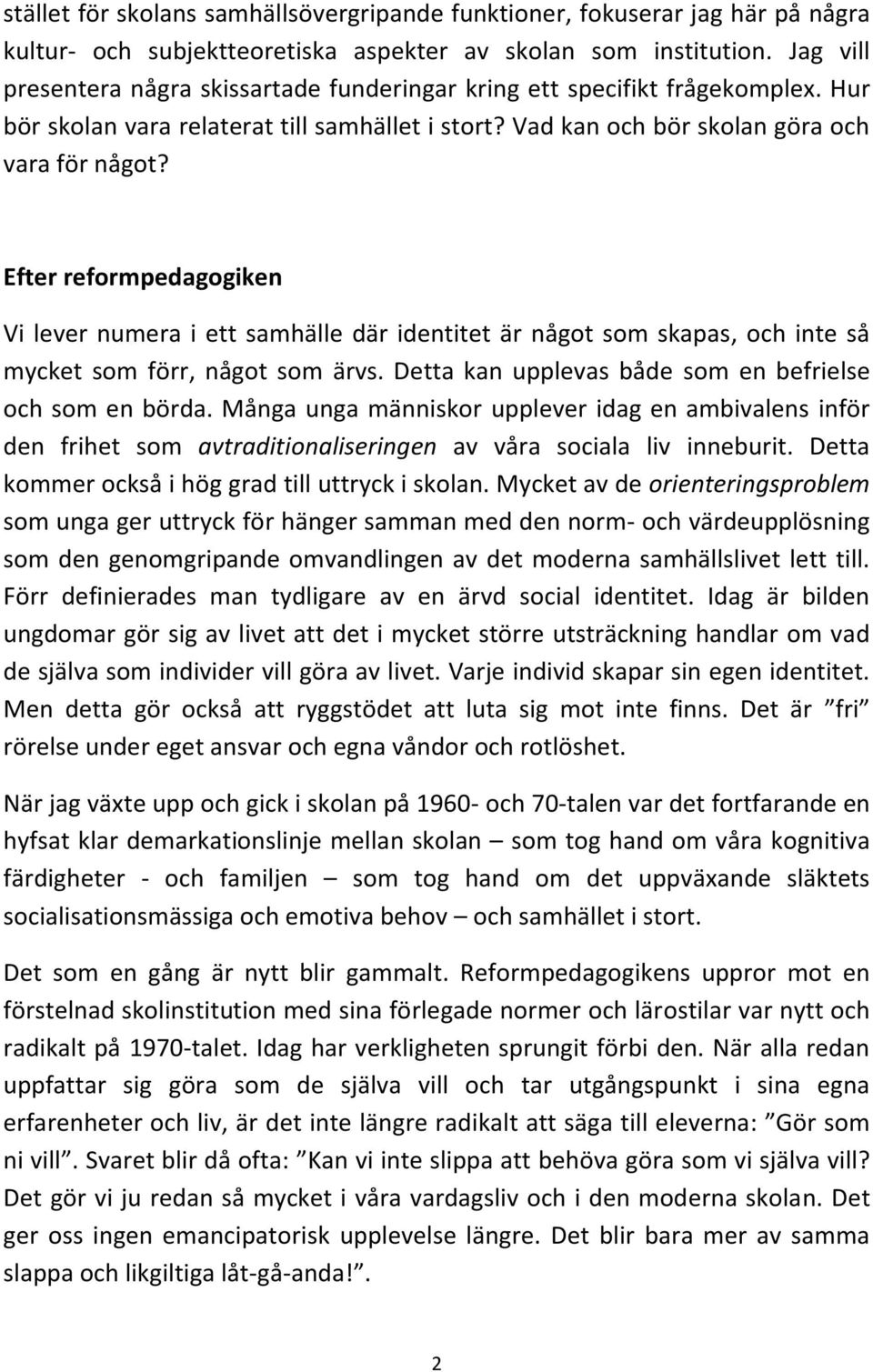 Efter reformpedagogiken Vi lever numera i ett samhälle där identitet är något som skapas, och inte så mycket som förr, något som ärvs. Detta kan upplevas både som en befrielse och som en börda.