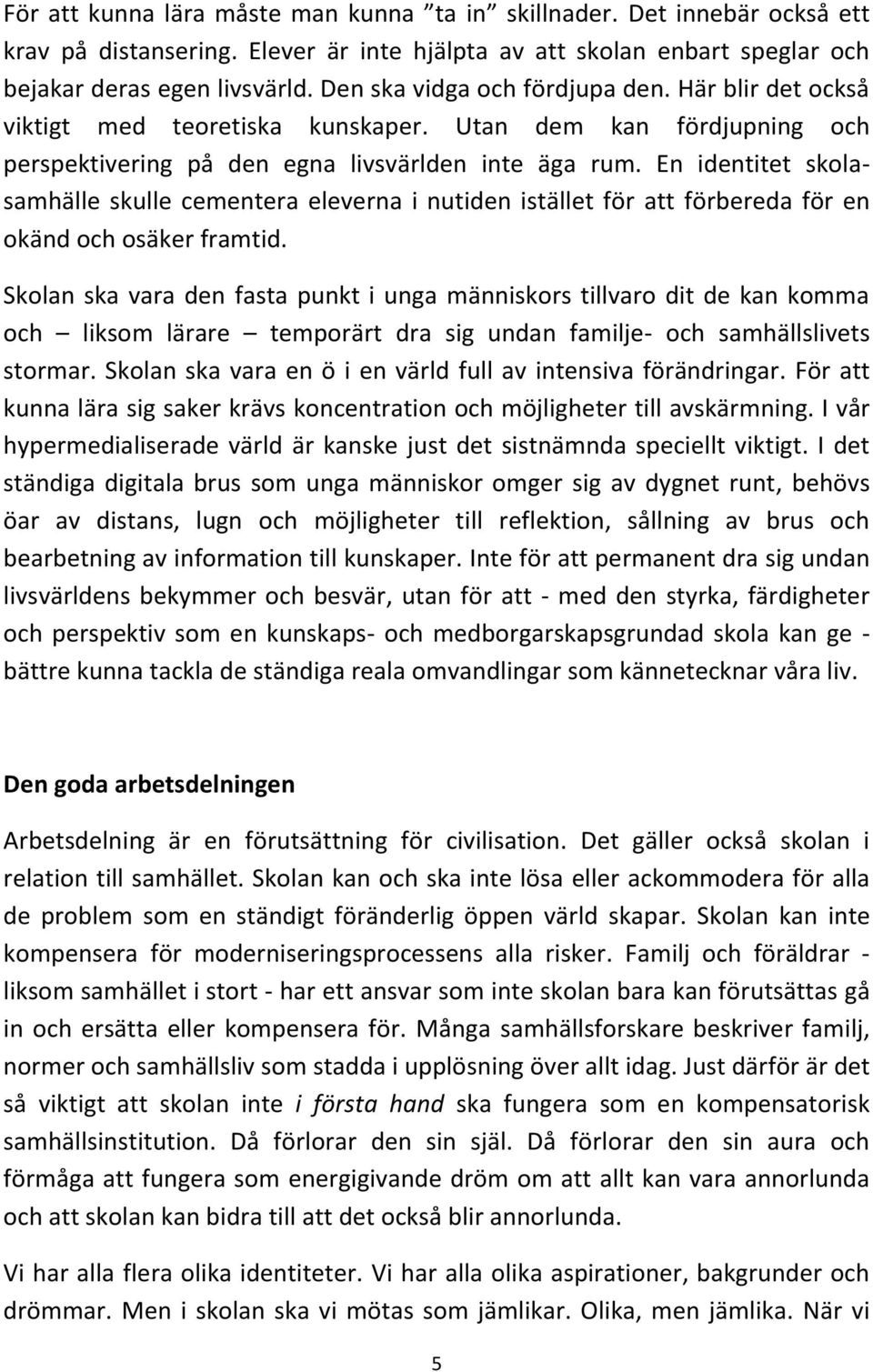 En identitet skolasamhälle skulle cementera eleverna i nutiden istället för att förbereda för en okänd och osäker framtid.