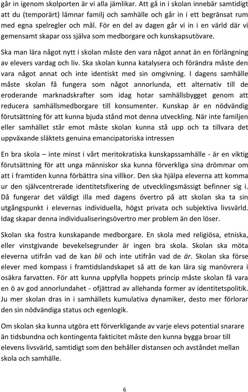 Ska man lära något nytt i skolan måste den vara något annat än en förlängning av elevers vardag och liv.