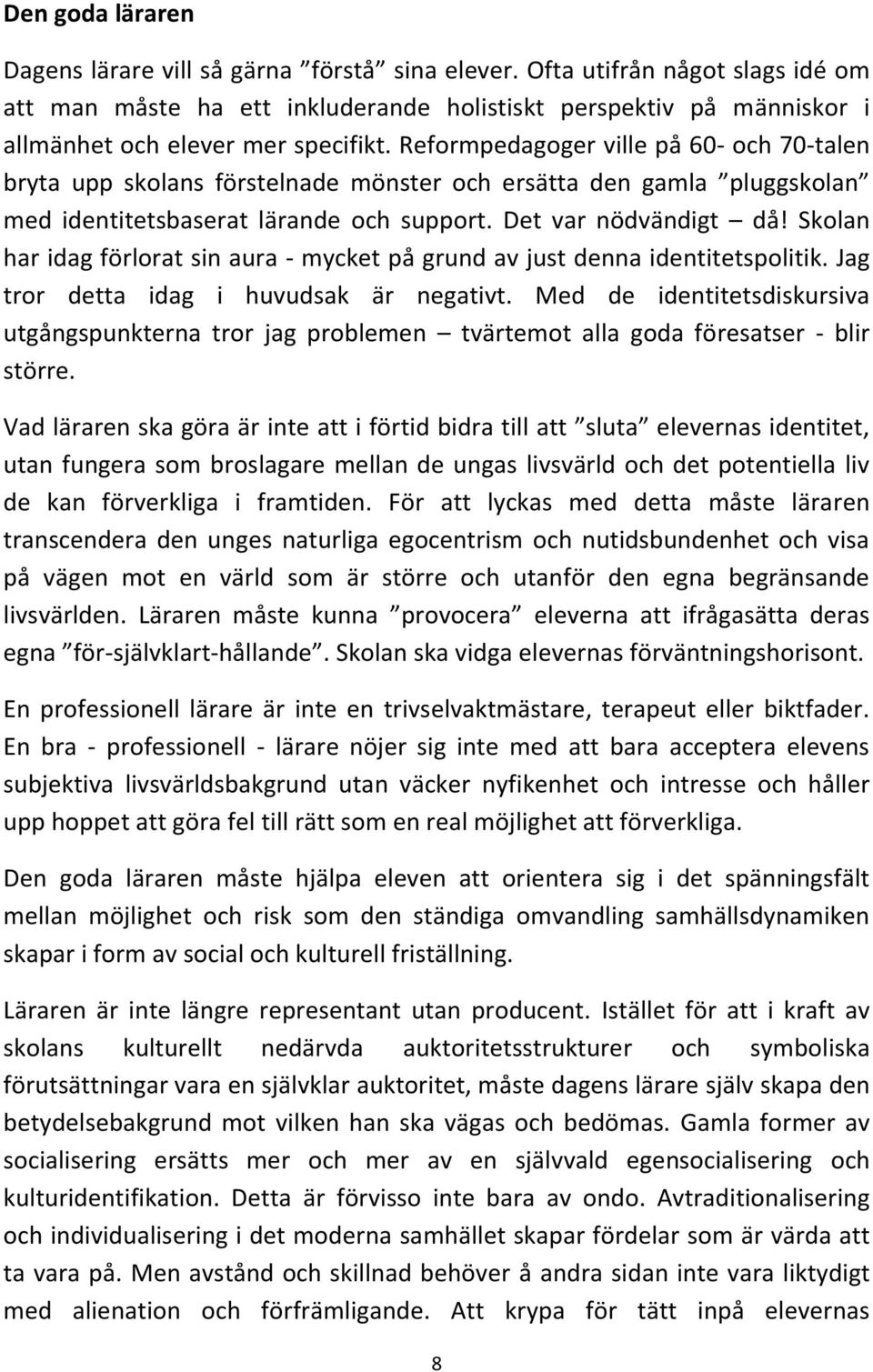 Reformpedagoger ville på 60- och 70-talen bryta upp skolans förstelnade mönster och ersätta den gamla pluggskolan med identitetsbaserat lärande och support. Det var nödvändigt då!