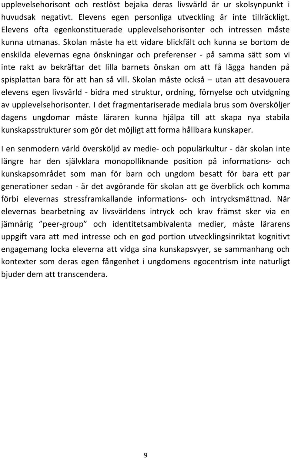 Skolan måste ha ett vidare blickfält och kunna se bortom de enskilda elevernas egna önskningar och preferenser - på samma sätt som vi inte rakt av bekräftar det lilla barnets önskan om att få lägga