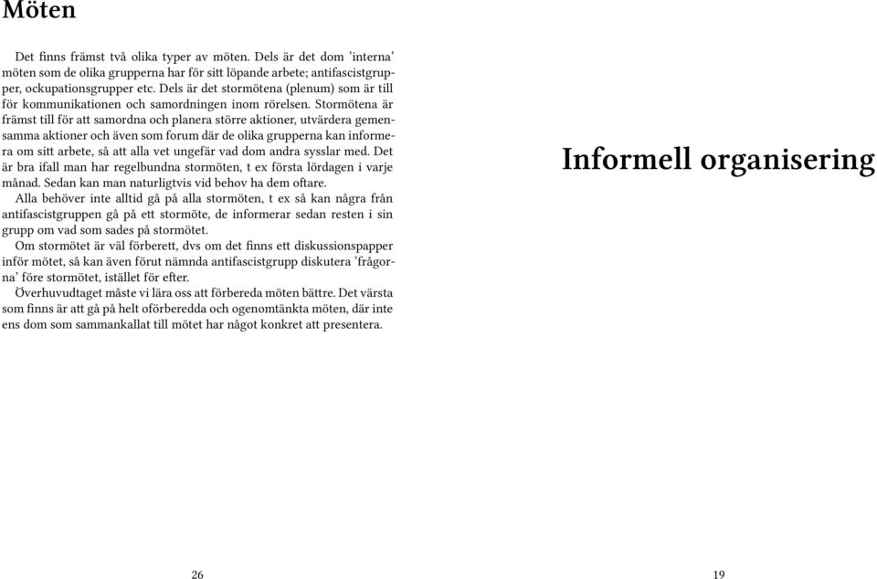 Stormötena är främst till för att samordna och planera större aktioner, utvärdera gemensamma aktioner och även som forum där de olika grupperna kan informera om sitt arbete, så att alla vet ungefär