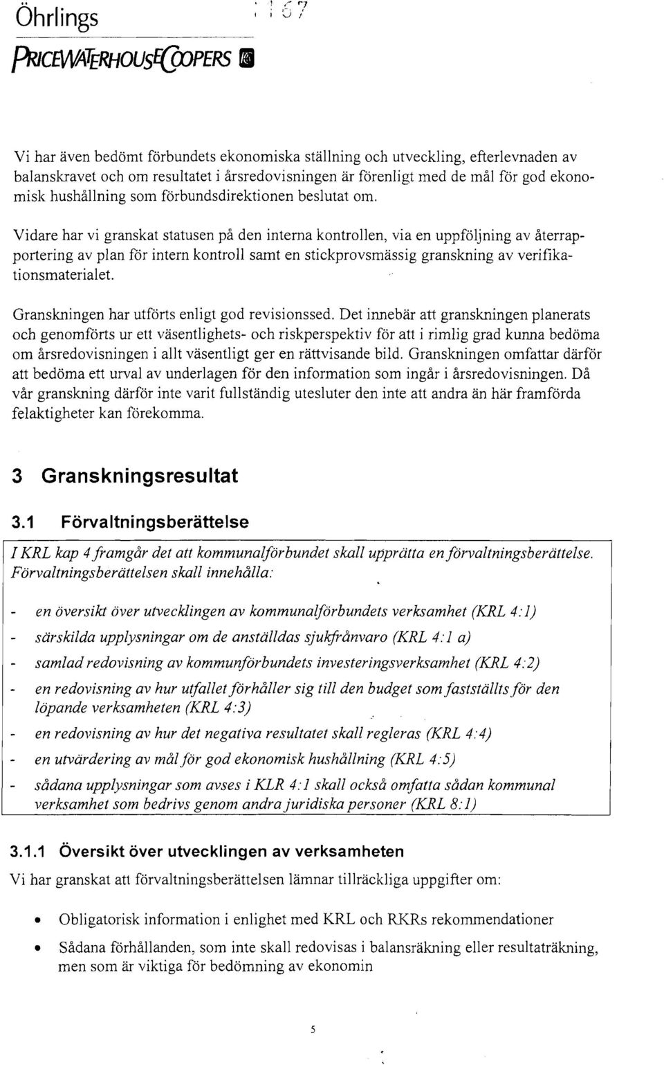 Vidare har vi granskat statusen på den interna kontrollen, via en uppföljning av återrapportering av plan för intern kontroll samt en stickprovsmässig granskning av verifikationsmaterialet.