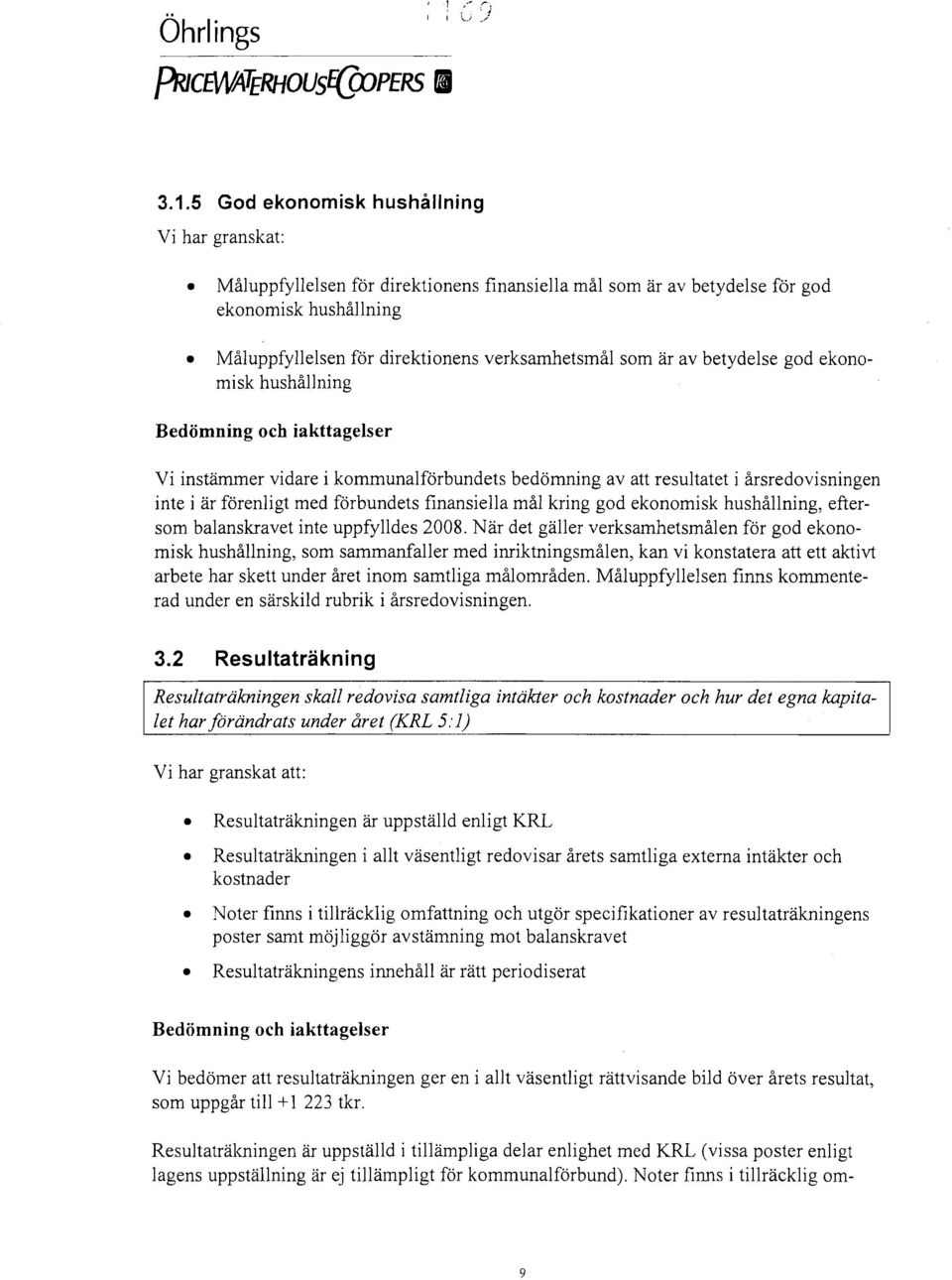 årsredovisningen inte i är förenligt med förbundets finansiella mål kring god ekonomisk hushållning, eftersom balanskravet inte uppfylldes 2008.