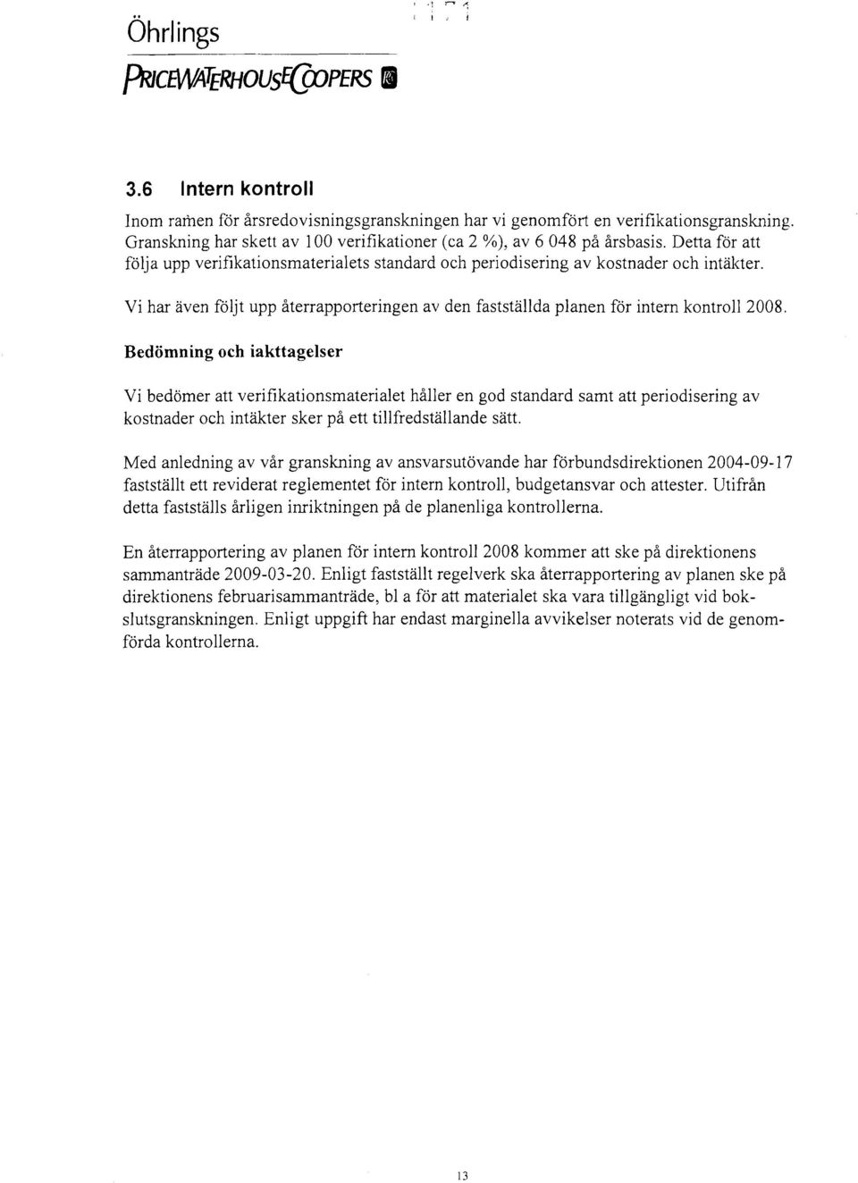 Vi har även följt upp återrapporteringen av den fastställda planen för intern kontroll 2008.