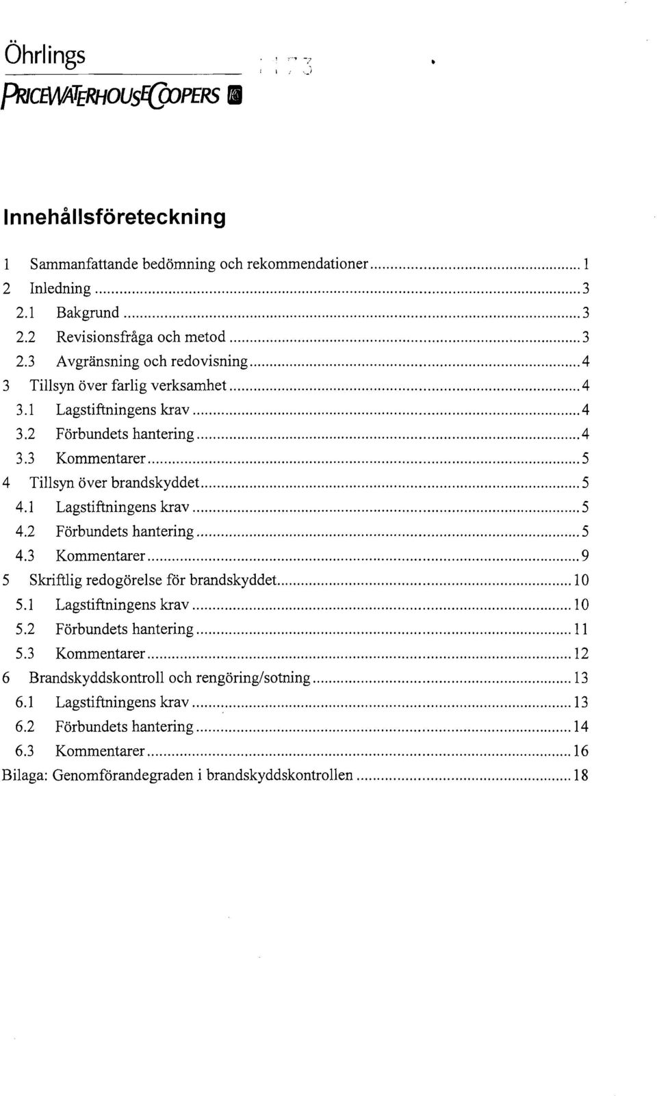 3 Kommentarer 5 4 Tillsyn över brandskyddet 5 4.1 Lagstiftningens krav 5 4.2 Förbundets hantering 5 4.3 Kommentarer 9 5 Skriftlig redogörelse för brandskyddet 10 5.