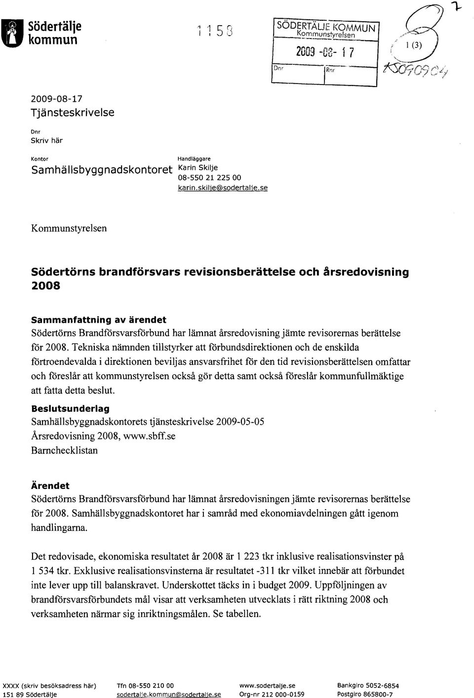 se Kommunstyrelsen Södertörns brandförsvars revisionsberättelse och årsredovisning 2008 Sammanfattning av ärendet Södertörns Brandförsvarsförbund har lämnat årsredovisning jämte revisorernas