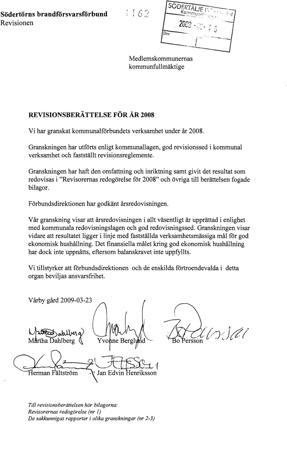 Granskningen har utförts enligt kommunallagen, god revisionssed i komn1unal verksamhet och fastställt revisionsreglemente.