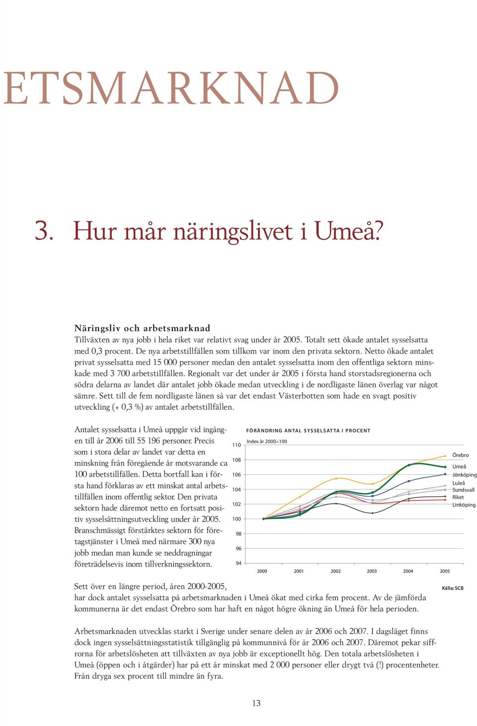 Netto ökade antalet privat sysselsatta med 15 000 personer medan den antalet sysselsatta inom den offentliga sektorn minskade med 3 700 arbetstillfällen.