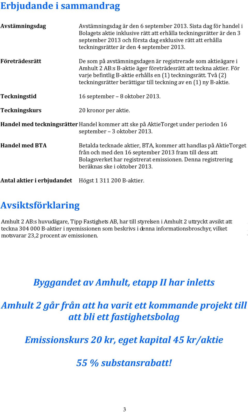 erhålla teckningsrätter är är den 4 september 2013. Företrädesrätt De som på avstämningsdagen är är registrerade som aktieägare i i Amhult 2 AB:s B-aktie äger företrädesrätt att att teckna aktier.