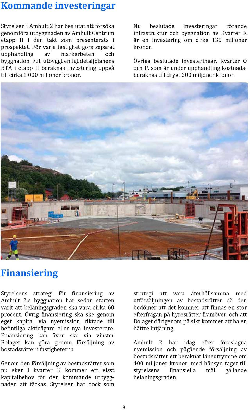 Nu beslutade investeringar rörande infrastruktur och byggnation av Kvarter K är en investering om cirka 135 miljoner kronor.