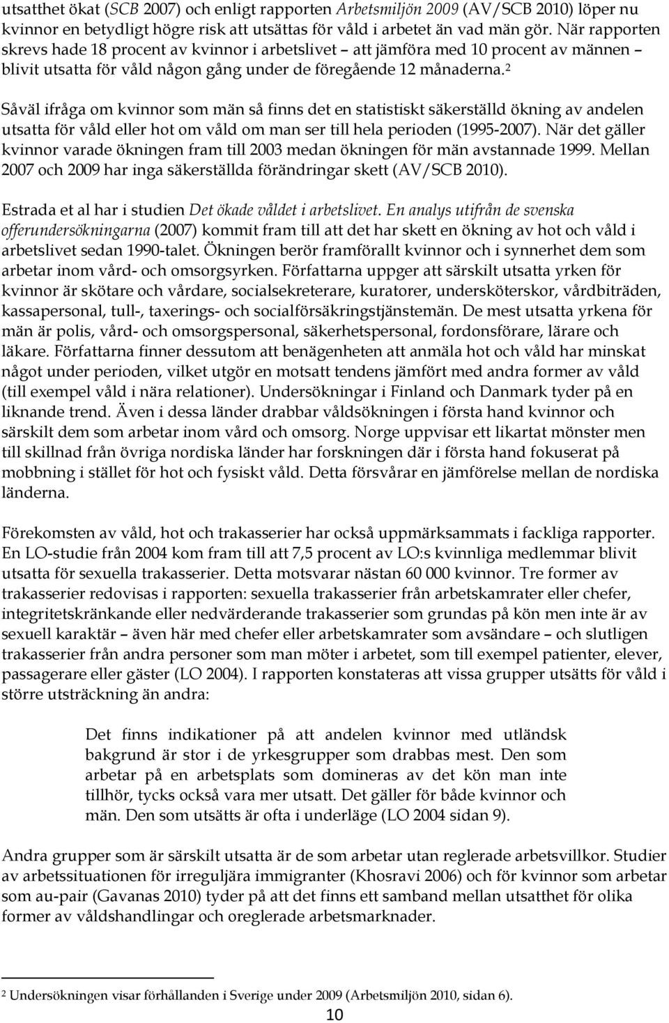 2 Såväl ifråga om kvinnor som män så finns det en statistiskt säkerställd ökning av andelen utsatta för våld eller hot om våld om man ser till hela perioden (1995-2007).