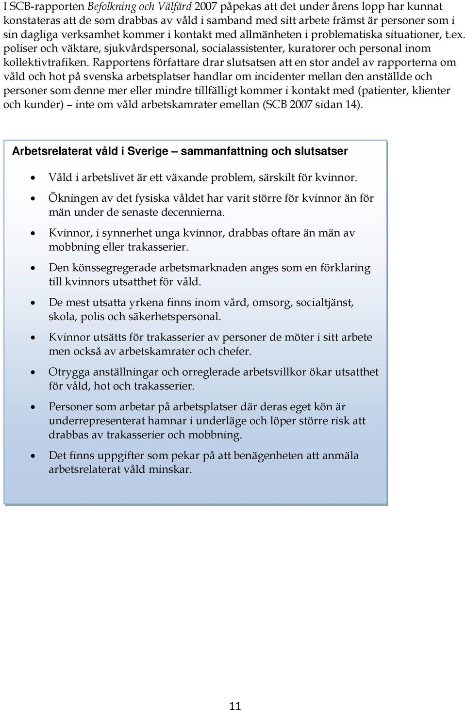 Rapportens författare drar slutsatsen att en stor andel av rapporterna om våld och hot på svenska arbetsplatser handlar om incidenter mellan den anställde och personer som denne mer eller mindre