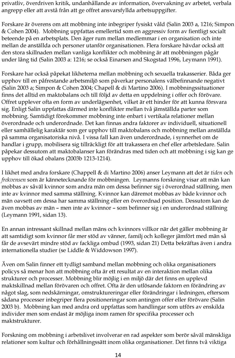 Mobbning uppfattas emellertid som en aggressiv form av fientligt socialt beteende på en arbetsplats.