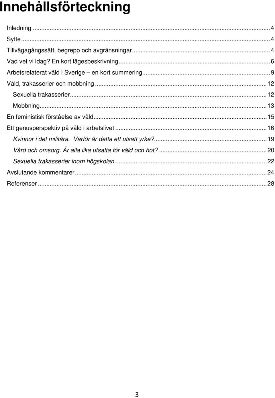 .. 13 En feministisk förståelse av våld... 15 Ett genusperspektiv på våld i arbetslivet... 16 Kvinnor i det militära.