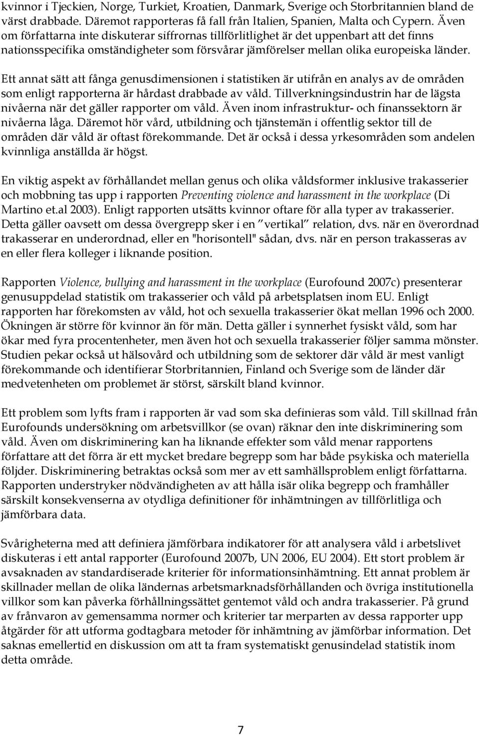 Ett annat sätt att fånga genusdimensionen i statistiken är utifrån en analys av de områden som enligt rapporterna är hårdast drabbade av våld.