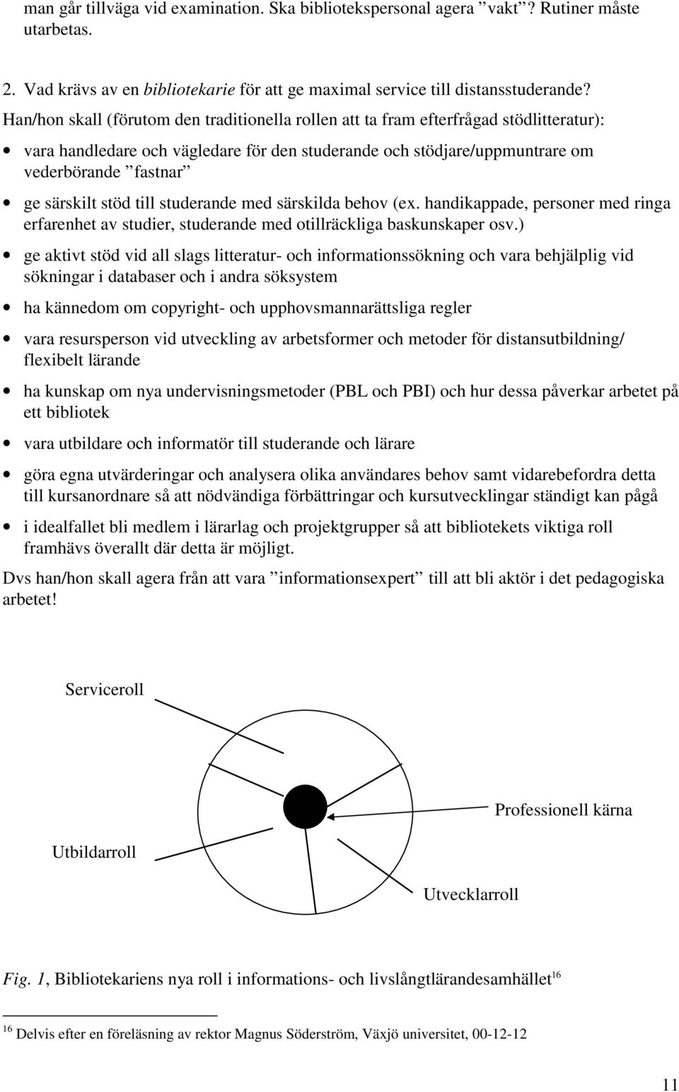 stöd till studerande med särskilda behov (ex. handikappade, personer med ringa erfarenhet av studier, studerande med otillräckliga baskunskaper osv.