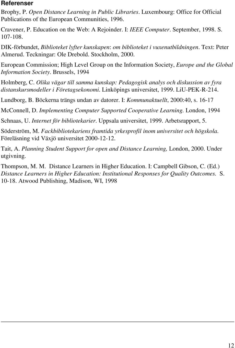 European Commission; High Level Group on the Information Society, Europe and the Global Information Society. Brussels, 1994 Holmberg, C.