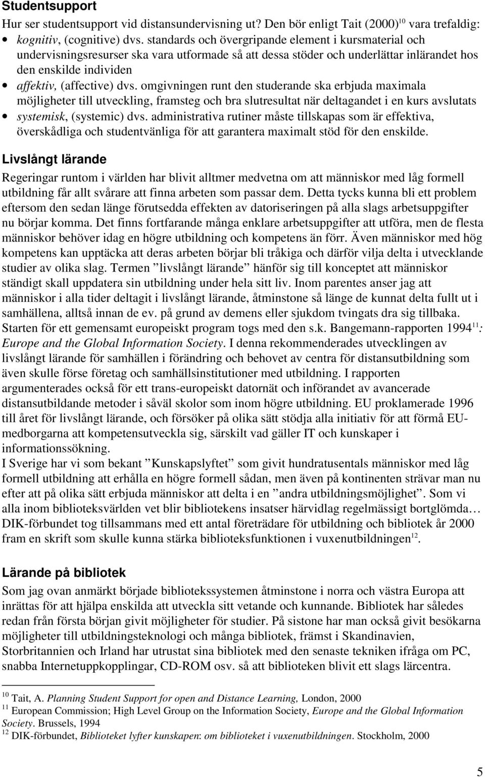 omgivningen runt den studerande ska erbjuda maximala möjligheter till utveckling, framsteg och bra slutresultat när deltagandet i en kurs avslutats systemisk, (systemic) dvs.