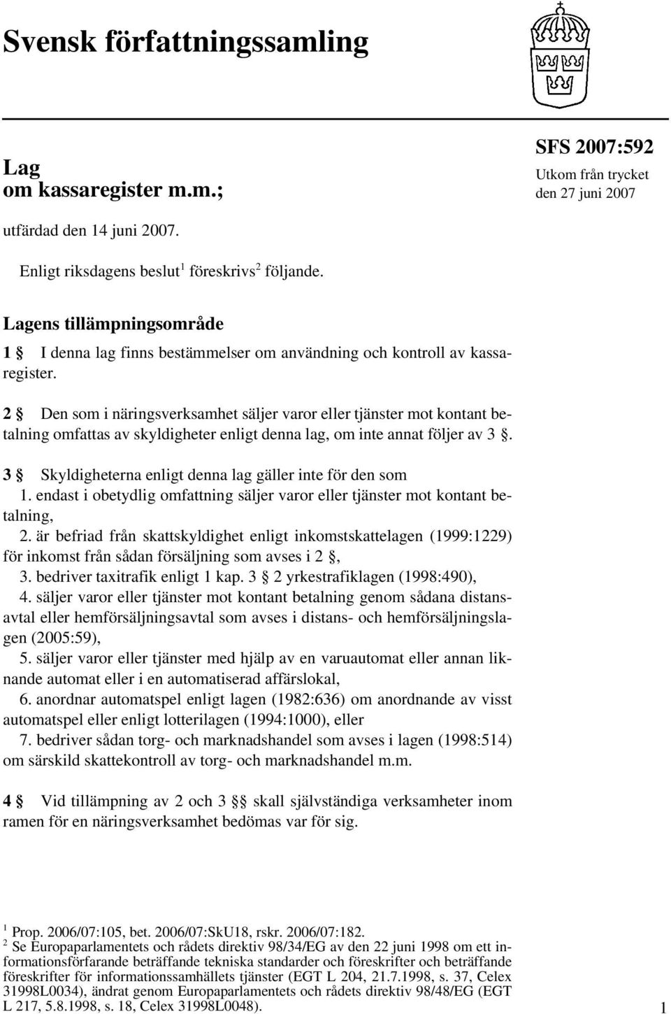 2 Den som i näringsverksamhet säljer varor eller tjänster mot kontant betalning omfattas av skyldigheter enligt denna lag, om inte annat följer av 3.