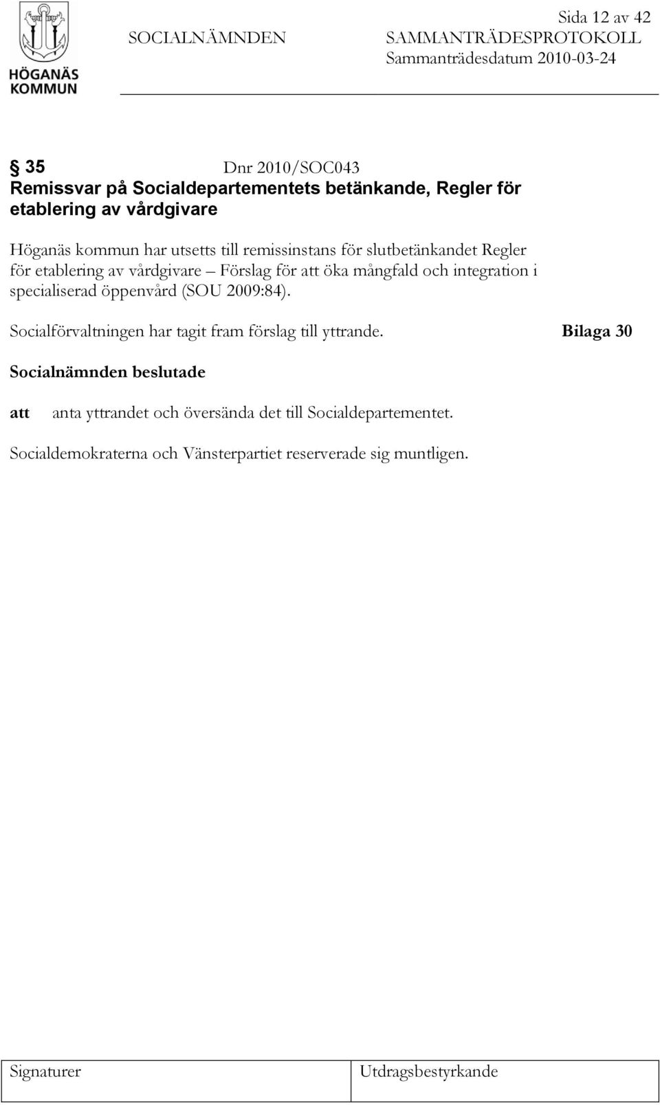 mångfald och integration i specialiserad öppenvård (SOU 2009:84). Socialförvaltningen har tagit fram förslag till yttrande.