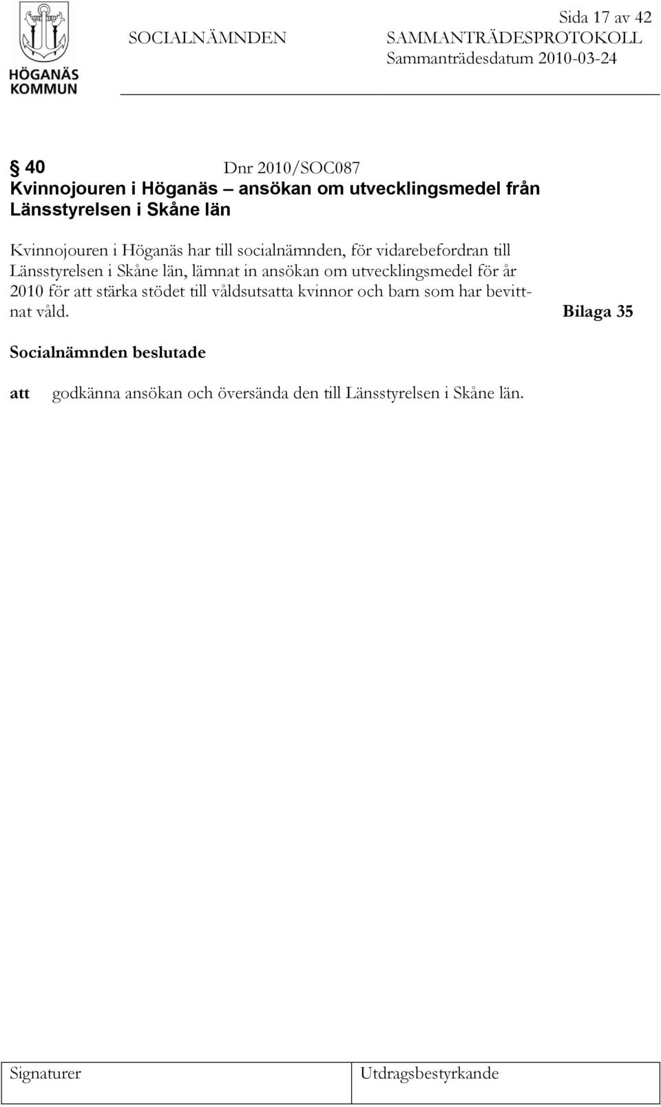 Skåne län, lämnat in ansökan om utvecklingsmedel för år 2010 för att stärka stödet till våldsutsatta kvinnor och barn som har bevittnat