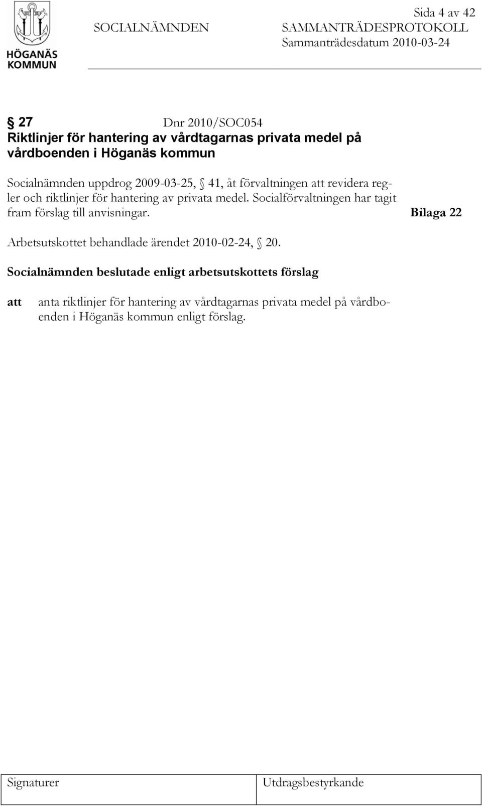 Socialförvaltningen har tagit fram förslag till anvisningar. Bilaga 22 Arbetsutskottet behandlade ärendet 2010-02-24, 20.