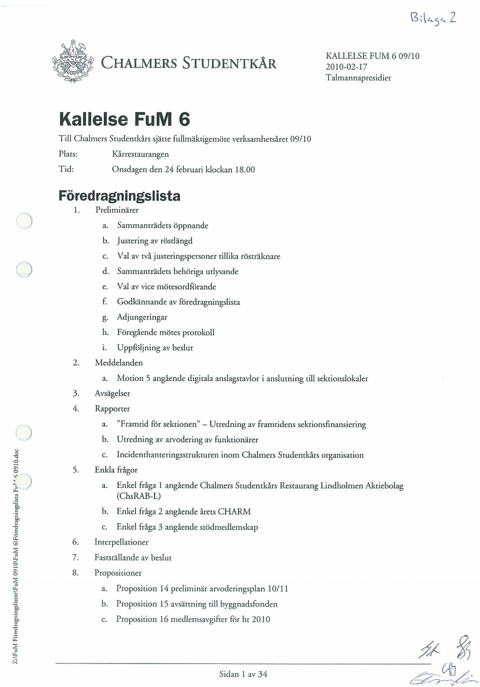 Godkannande av foredragningslista g. Adjungeringar h. Foregâende motes protokoll I. Uppfiuljning av beslut 2. Meddelanden 3. Avsagelser 4. Rapporter a.