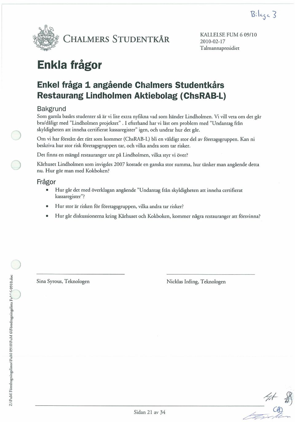 Vi viii veta om det gâr braldâligt med Lindhoimen projektet. I efterhand har vi last am problem med Undantag Fran skyldigheten an inneha certifierat kassaregister igen, och undrar hur det gâr.